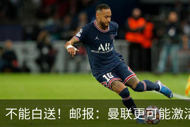 不能白送！邮报：曼联更可能激活利马续约条款，明夏直接挂牌出售