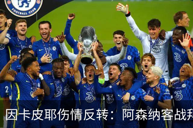 因卡皮耶伤情反转：阿森纳客战拜仁前他回到训练场