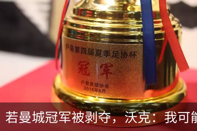若曼城冠军被剥夺，沃克：我可能得把纹身去掉